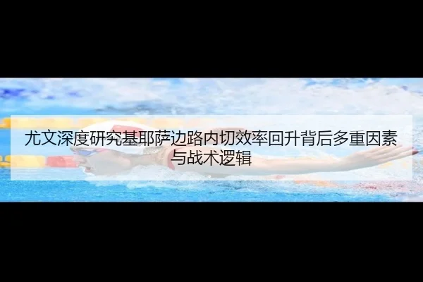 尤文深度研究基耶萨边路内切效率回升背后多重因素与战术逻辑